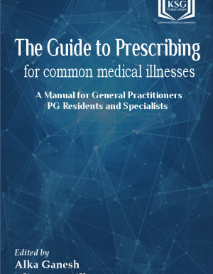 The Guide to Prescribing in common medical illnesses – A Manual for General Practitioners, PG Residents and Specialists